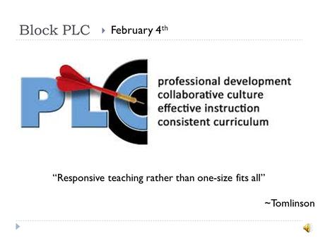 Block PLC  February 4 th “Responsive teaching rather than one-size fits all” ~Tomlinson.