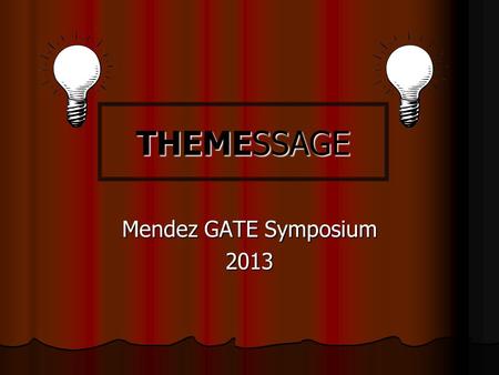 Mendez GATE Symposium 2013 THEMESSAGE. What is a Symposium? A chance for our Honors students to show what they are interested in. A chance for our Honors.