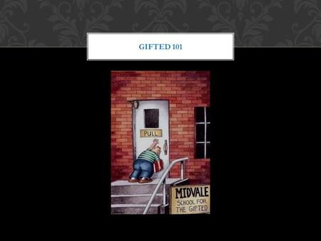 GIFTED 101. Intellectually Gifted’ means a child whose intellectual abilities and potential for achievement are so outstanding that special provisions.