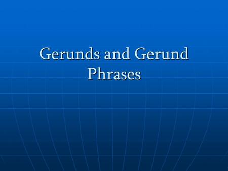 Gerunds and Gerund Phrases. A gerund, like the participle, was once a verb and ends in -ing – but never in ed. However, instead of being used like an.