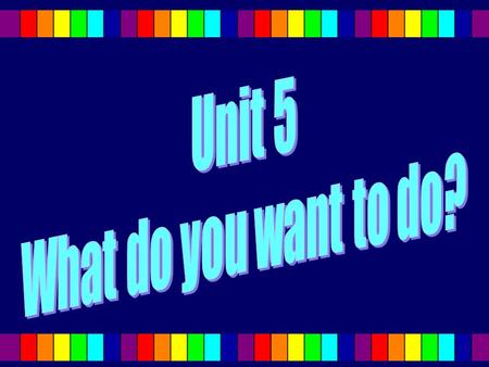 Unit 5 What do you want to do?.