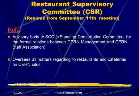 12.9.2007Celso Martínez Rivero Restaurant Supervisory Committee (CSR) (Resume from September 11th meeting) Role: Advisory body to SCC (=Standing Concertation.