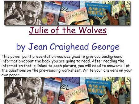 Julie of the Wolves by Jean Craighead George This power point presentation was designed to give you background information about the book you are going.