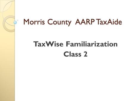 Morris County AARP TaxAide TaxWise Familiarization Class 2.