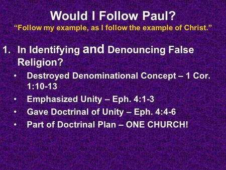 Would I Follow Paul? “Follow my example, as I follow the example of Christ.” 1.In Identifying and Denouncing False Religion? Destroyed Denominational Concept.