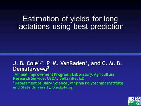 J. B. Cole 1,*, P. M. VanRaden 1, and C. M. B. Dematawewa 2 1 Animal Improvement Programs Laboratory, Agricultural Research Service, USDA, Beltsville,