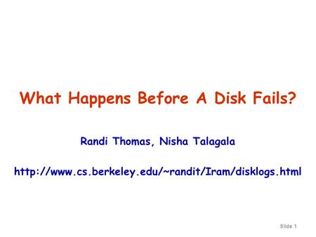 Slide 1 What Happens Before A Disk Fails? Randi Thomas, Nisha Talagala