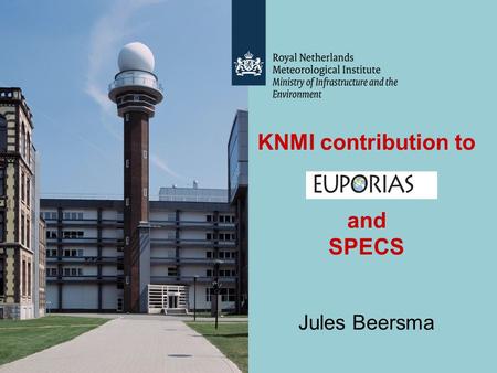 KNMI contribution to and SPECS Jules Beersma. Euporias kick-off, Barcelona, 6-8 November 20122 Jules BeersmaWP 2.1 Albert Klein Tank WP 2.2 & 4.2 Gé VerverWP.