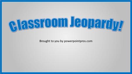 Brought to you by powerpointpros.com. 1.Divide the class into 3 teams. 2.Have each team elect a spokesperson. 3.Have Team 1 select the first category/