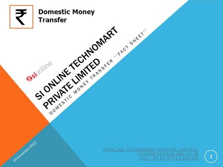 SI ONLINE TECHNOMART PRIVATE LIMITED DOMESTIC MONEY TRANSFER ‘’FACT SHEET’’ 19-November-2015 SIONLINE TECHNOMART PRIVATE LIMITED.