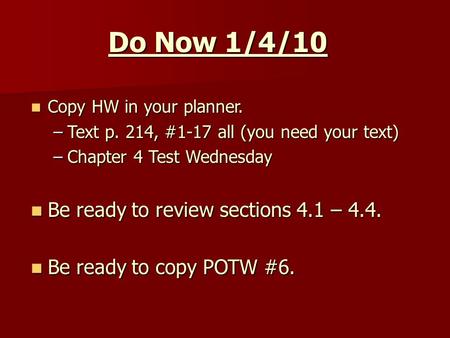 Do Now 1/4/10 Copy HW in your planner. Copy HW in your planner. –Text p. 214, #1-17 all (you need your text) –Chapter 4 Test Wednesday Be ready to review.