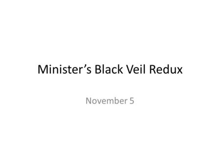 Minister’s Black Veil Redux November 5. Do Now List three or more things you did during your day off! In writing, parallelism is a balance within a sentence.