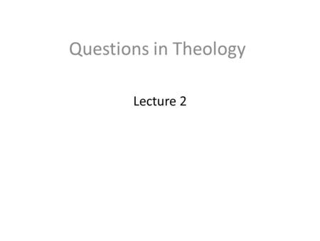 Lecture 2 Questions in Theology. What does it mean to talk of God? Too often theology isolates God and becomes cold and tame talk about a distant being.