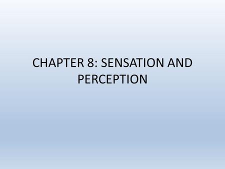 CHAPTER 8: SENSATION AND PERCEPTION. SECTION 1: SENSATION.