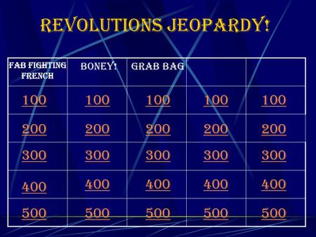 Revolutions Jeopardy! 100 Fab Fighting French Boney!Grab Bag 200 300 400 500 100 200 300 400 500 100 200 300 400 500 100 200 300 400 500 100 200 300 400.