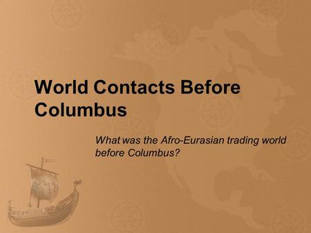 World Contacts Before Columbus What was the Afro-Eurasian trading world before Columbus?