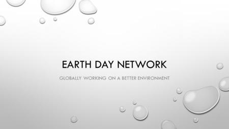 EARTH DAY NETWORK GLOBALLY WORKING ON A BETTER ENVIRONMENT.