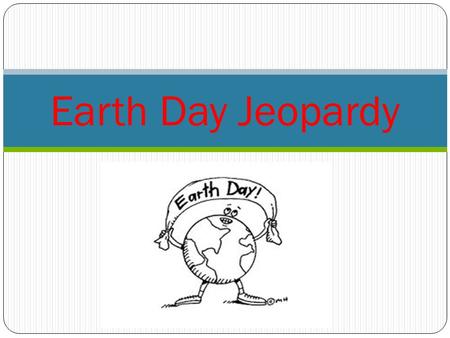 Earth Day Jeopardy. Category 1Category 2Category 3Category 4 100 200 300 400 500.