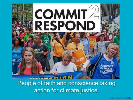 People of faith and conscience taking action for climate justice. Version 2 as of January 2015 1.