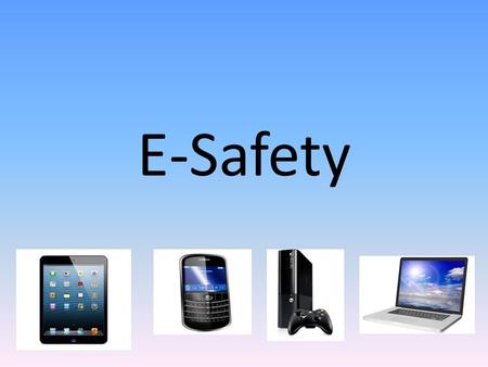 E-Safety. ‘1 in 5 kids play internet games with people they haven’t met in person.’ (www.Internetmatters.org, 2014)www.Internetmatters.org ‘The average.