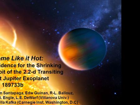 Some Like it Hot: Evidence for the Shrinking Orbit of the 2.2-d Transiting Hot Jupiter Exoplanet HD 189733b Tom Santapaga, Edw Guinan, R-L. Ballouz, S.G.