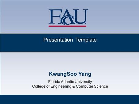 Presentation Template KwangSoo Yang Florida Atlantic University College of Engineering & Computer Science.