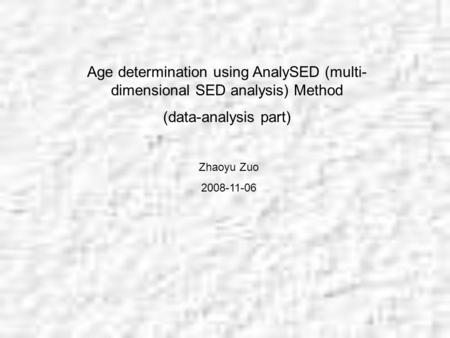 Age determination using AnalySED (multi- dimensional SED analysis) Method (data-analysis part) Zhaoyu Zuo 2008-11-06.