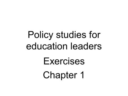 Policy studies for education leaders Exercises Chapter 1.