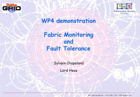 EU 2nd Year Review – 04-05 Feb. 2003 – WP4 demo – n° 1 WP4 demonstration Fabric Monitoring and Fault Tolerance Sylvain Chapeland Lord Hess.