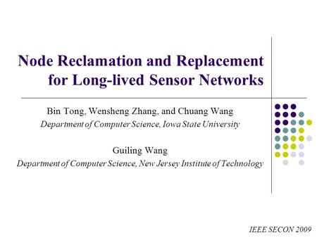 Node Reclamation and Replacement for Long-lived Sensor Networks Bin Tong, Wensheng Zhang, and Chuang Wang Department of Computer Science, Iowa State University.