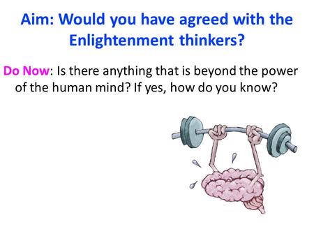 Aim: Would you have agreed with the Enlightenment thinkers?