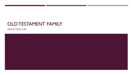 OLD TESTAMENT FAMILY 4000 BC THRU 0 BC. TIMELINE.