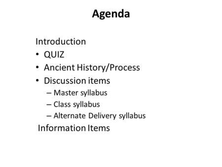 Agenda Introduction QUIZ Ancient History/Process Discussion items – Master syllabus – Class syllabus – Alternate Delivery syllabus Information Items.