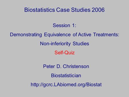 Biostatistics Case Studies 2006 Peter D. Christenson Biostatistician  Session 1: Demonstrating Equivalence of Active Treatments: