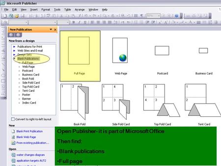 Open Publisher- it is part of Microsoft Office Then find: Blank publications Full page.