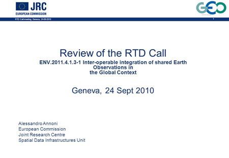 RTD Call meeting, Geneva, 24-09-2010 1 Review of the RTD Call ENV.2011.4.1.3-1 Inter-operable integration of shared Earth Observations in the Global Context.