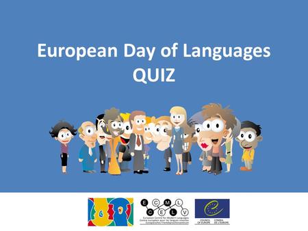 European Day of Languages QUIZ. 1. How many living languages are there estimated in the world today? a.Around 500 b.Around 2000 c.Around 6000 d.Around.