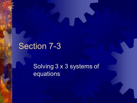 Section 7-3 Solving 3 x 3 systems of equations. Solving 3 x 3 Systems  substitution (triangular form)  Gaussian elimination  using an augmented matrix.