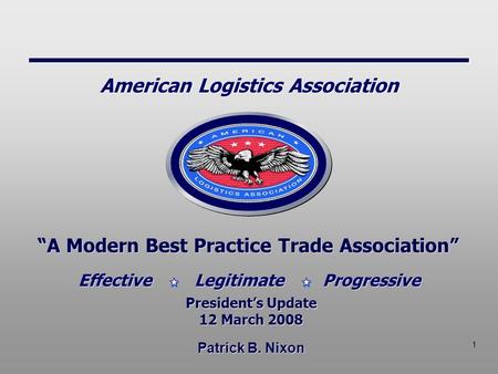 1 Patrick B. Nixon “A Modern Best Practice Trade Association” President’s Update 12 March 2008 President’s Update 12 March 2008 Effective Legitimate Progressive.