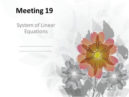 Meeting 19 System of Linear Equations. Linear Equations A solution of a linear equation in n variables is a sequence of n real numbers s 1, s 2,..., s.