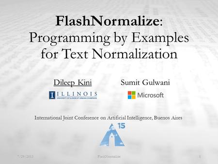 FlashNormalize: Programming by Examples for Text Normalization International Joint Conference on Artificial Intelligence, Buenos Aires 7/29/2015FlashNormalize1.