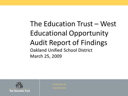 The Education Trust – West Educational Opportunity Audit Report of Findings Oakland Unified School District March 25, 2009 Linda Murray Tami Pearson.