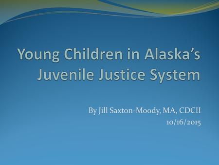 By Jill Saxton-Moody, MA, CDCII 10/16/2015. Hold juvenile offenders accountable for their behavior. Promote the safety and restoration of victims and.