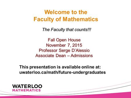 Welcome to the Faculty of Mathematics Fall Open House November 7, 2015 Professor Serge D’Alessio Associate Dean – Admissions The Faculty that counts!!!