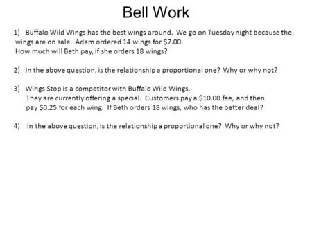 Bell Work 1)Buffalo Wild Wings has the best wings around. We go on Tuesday night because the wings are on sale. Adam ordered 14 wings for $7.00. How much.