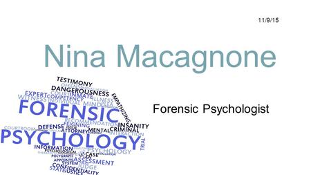 Forensic Psychologist 11/9/15 Nina Macagnone. Job Description My work as a forensic psychologist is mainly relate to the assessment and treatment of criminal.