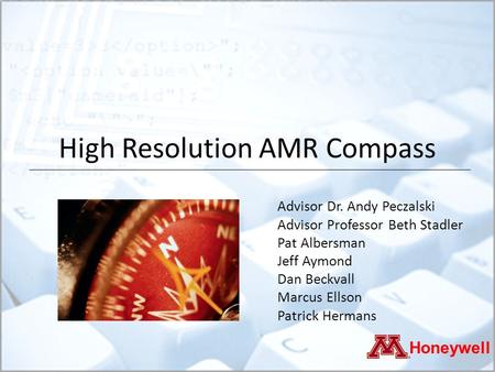 High Resolution AMR Compass Honeywell Advisor Dr. Andy Peczalski Advisor Professor Beth Stadler Pat Albersman Jeff Aymond Dan Beckvall Marcus Ellson Patrick.