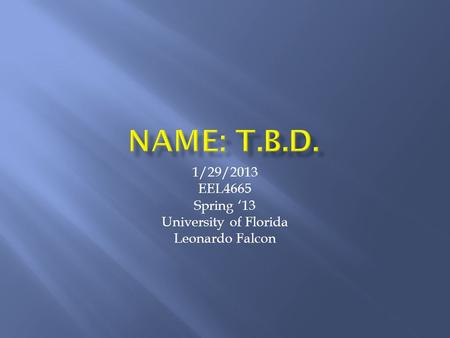 1/29/2013 EEL4665 Spring ‘13 University of Florida Leonardo Falcon.