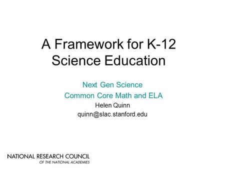 A Framework for K-12 Science Education Next Gen Science Common Core Math and ELA Helen Quinn