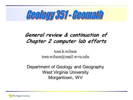 General review & continuation of Chapter 2 computer lab efforts tom.h.wilson Department of Geology and Geography West Virginia.